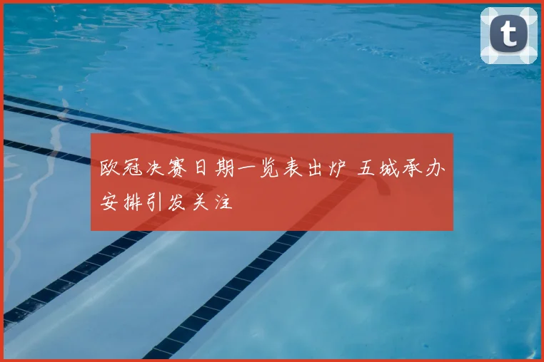 欧冠决赛日期一览表出炉 五城承办安排引发关注