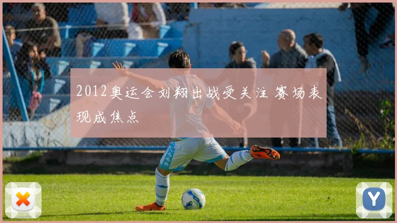 2012奥运会刘翔出战受关注 赛场表现成焦点