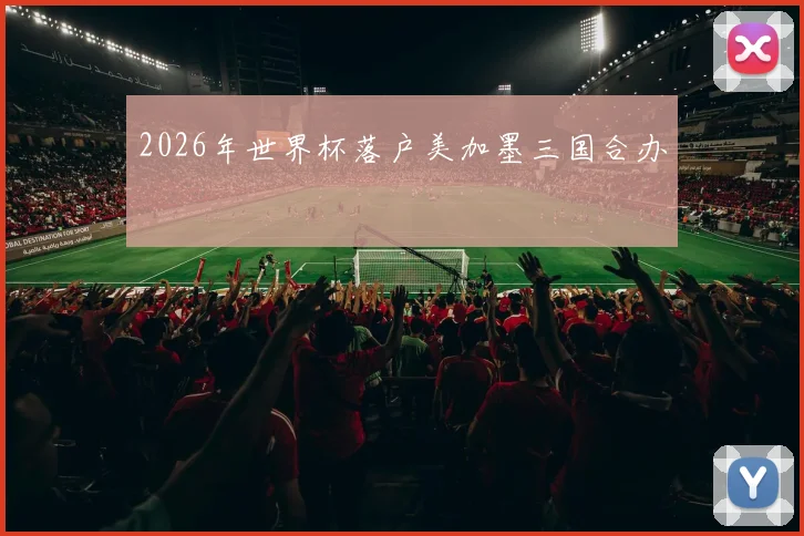2026年世界杯落户美加墨三国合办
