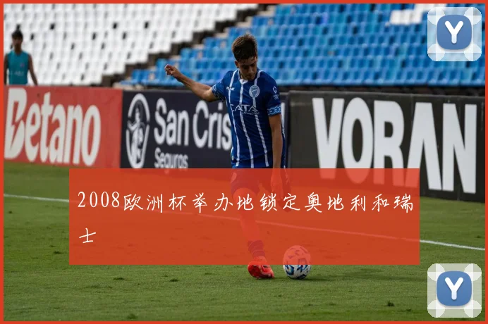 2008欧洲杯举办地锁定奥地利和瑞士
