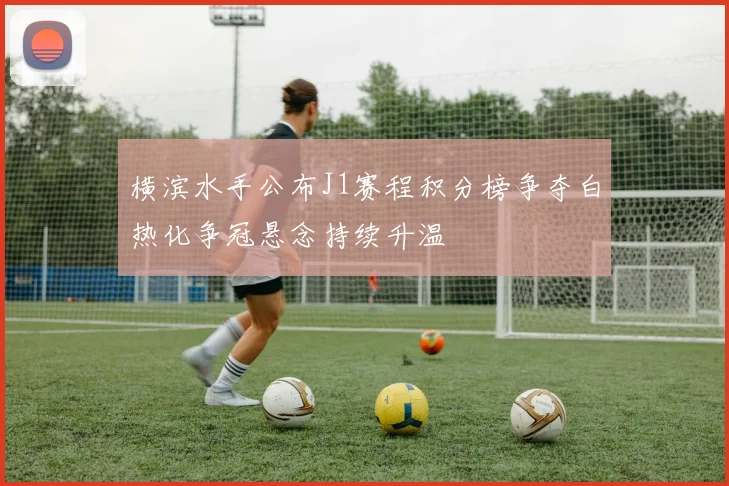 横滨水手公布J1赛程积分榜争夺白热化争冠悬念持续升温