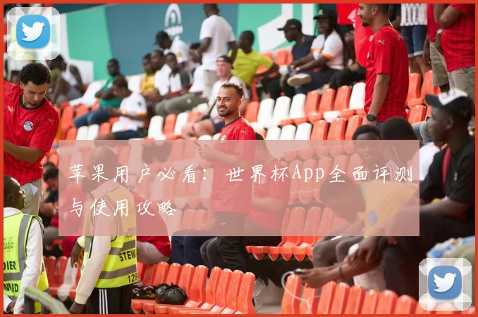 苹果用户必看：世界杯App全面评测与使用攻略