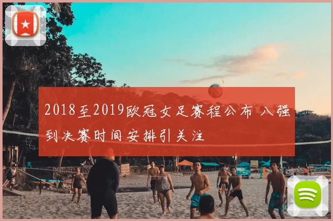 2018至2019欧冠女足赛程公布 八强到决赛时间安排引关注