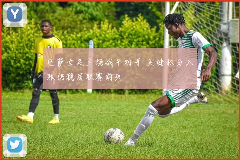 巴萨女足主场战平对手 关键积分入账仍稳居联赛前列
