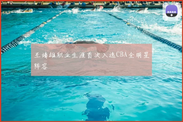 王靖雄职业生涯首次入选CBA全明星阵容