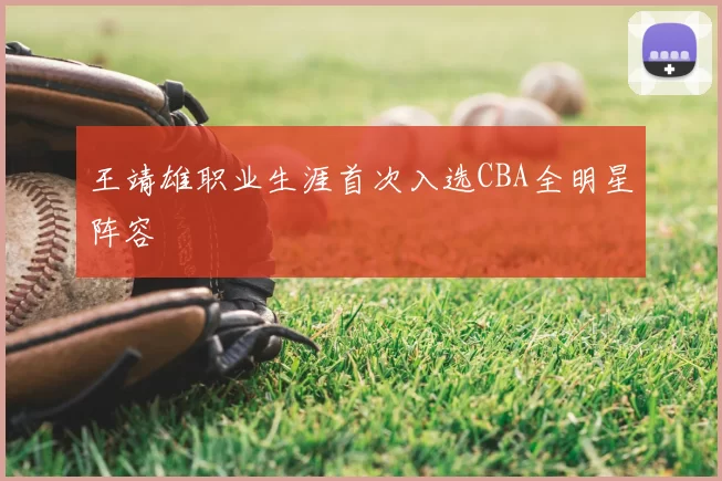 王靖雄职业生涯首次入选CBA全明星阵容