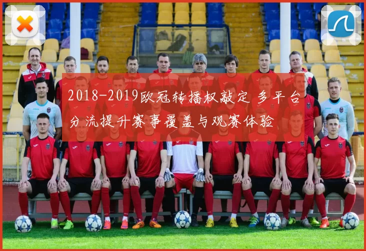 2018-2019欧冠转播权敲定 多平台分流提升赛事覆盖与观赛体验